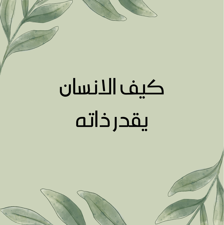 كيف الإنسان يقدر ذاته